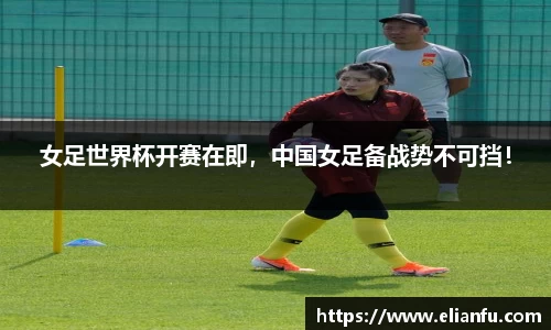 女足世界杯开赛在即，中国女足备战势不可挡！