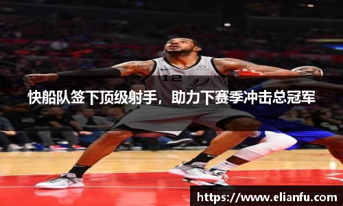 快船队签下顶级射手，助力下赛季冲击总冠军