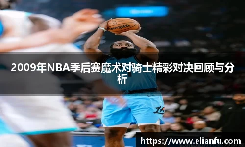 2009年NBA季后赛魔术对骑士精彩对决回顾与分析