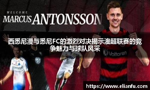 西悉尼漫与悉尼FC的激烈对决揭示澳超联赛的竞争魅力与球队风采