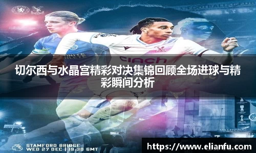 切尔西与水晶宫精彩对决集锦回顾全场进球与精彩瞬间分析