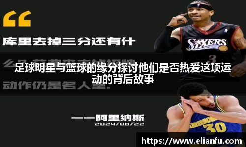 足球明星与篮球的缘分探讨他们是否热爱这项运动的背后故事