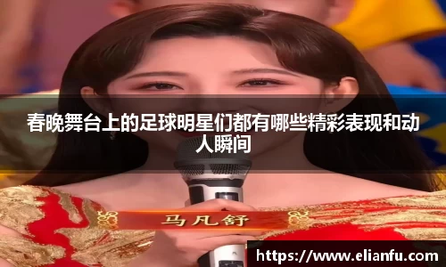 春晚舞台上的足球明星们都有哪些精彩表现和动人瞬间