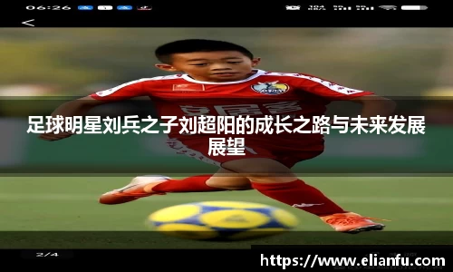 足球明星刘兵之子刘超阳的成长之路与未来发展展望
